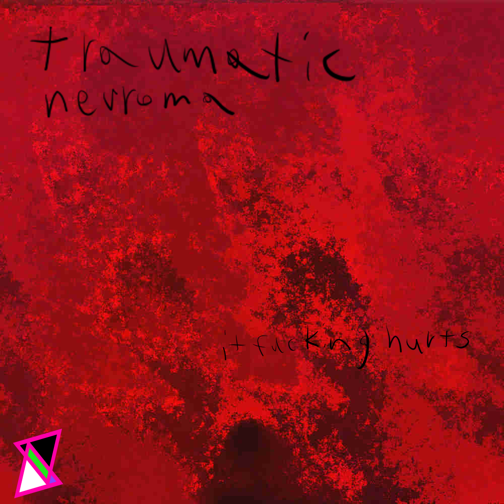 Glitchy smeared and rusted red background. There's a symbol in the bottom left corner outlined in pink, with shards of black, green, purple, and white. The text is drawn in black and says, "traumatic neuroma, it fucking hurts"